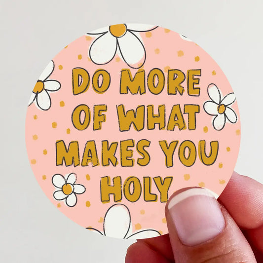 Do More of What Makes You Holy Daisy Vinyl Sticker
